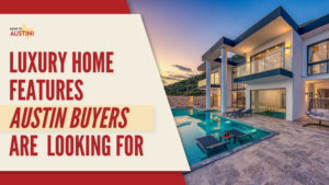 Luxury Home Features Austin BUYERS ARE LOOKING FOR